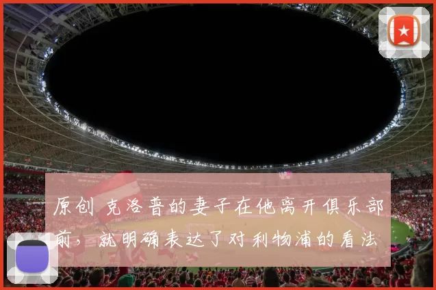 原创 克洛普的妻子在他离开俱乐部前，就明确表达了对利物浦的看法