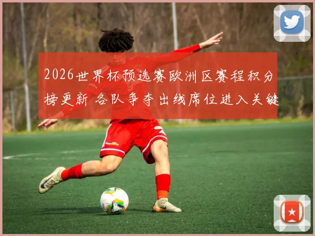 2026世界杯预选赛欧洲区赛程积分榜更新 各队争夺出线席位进入关键阶段