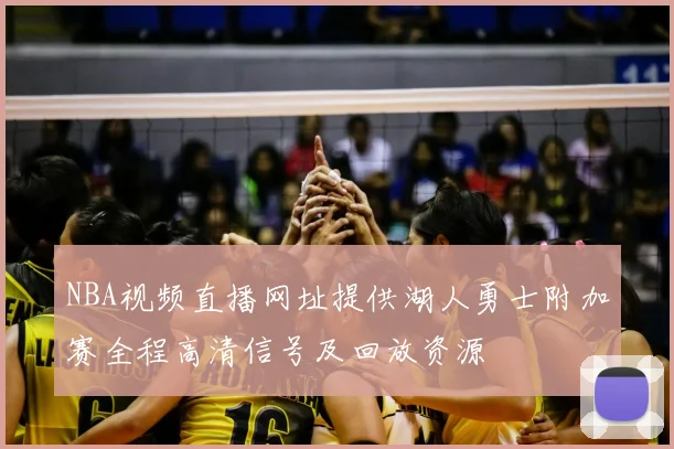 NBA视频直播网址提供湖人勇士附加赛全程高清信号及回放资源