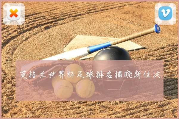 英格兰世界杯足球排名揭晓新位次
