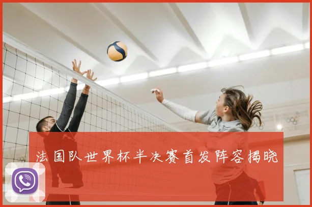 法国队世界杯半决赛首发阵容揭晓